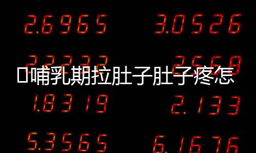 ​哺乳期拉肚子肚子疼怎么办