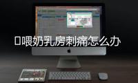 ​喂奶乳房刺痛怎么办