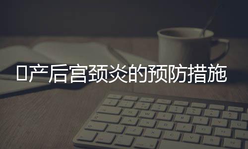 产后宫颈炎的预防措施