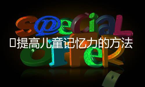 ​提高儿童记忆力的方法