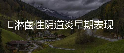 淋菌性阴道炎早期表现