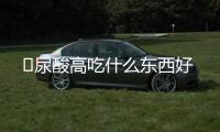 ​尿酸高吃什么东西好