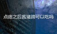 点痣之后酱猪蹄可以吃吗