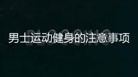 男士运动健身的注意事项是什么？