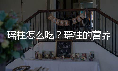 瑶柱怎么吃?瑶柱的营养价值