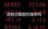 皮肤过敏能吃海带吗