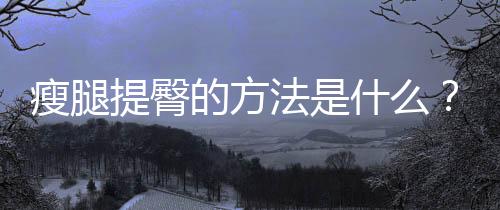 瘦腿提臀的方法是什么?