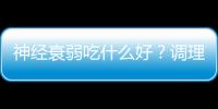 神经衰弱吃什么好？调理神经衰弱的食疗方法