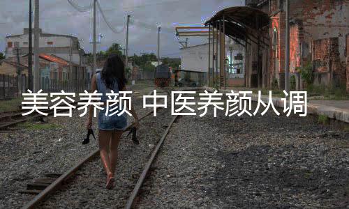 美容养颜 中医养颜从调理五脏开始