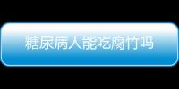 糖尿病人能吃腐竹吗