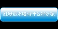 红糖泡水喝有什么好处呢