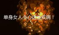 单身女人小心这些疾病！