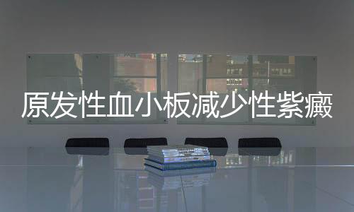 原发性血小板减少性紫癜的食疗方法