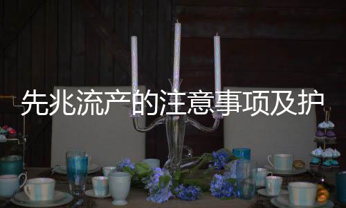 先兆流产的注意事项及护理要点