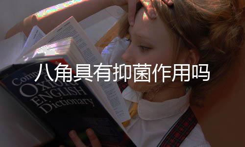 八角具有抑菌作用吗