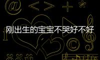 刚出生的宝宝不哭好不好？