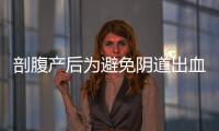 剖腹产后为避免阴道出血应该注意什么？