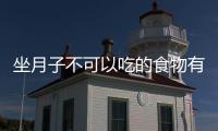 坐月子不可以吃的食物有哪些？