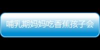 哺乳期妈妈吃香蕉孩子会拉肚子吗