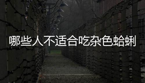 哪些人不适合吃杂色蛤蜊?杂色蛤蜊的副作用有哪些
