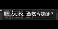 哪些人不适合吃香辣酥？香辣酥的副作用有哪些