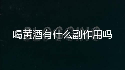 喝黄酒有什么副作用吗
