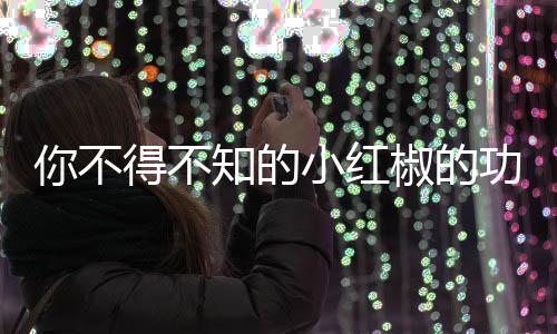 你不得不知的小红椒的功效