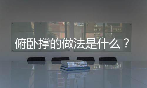 俯卧撑的做法是什么？