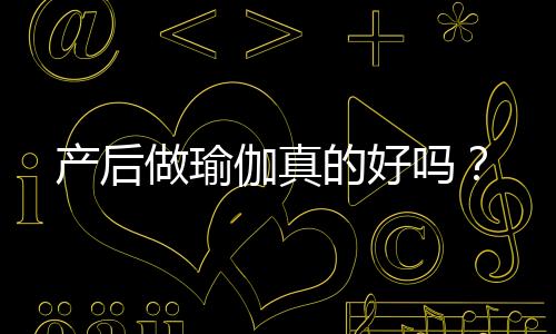 产后做瑜伽真的好吗？