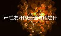 产后发汗的最佳时期是什么时候呢