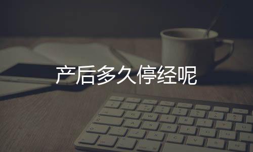 产后多久停经呢