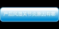 产后风湿关节炎原因有哪些