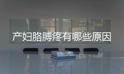 产妇胳膊疼有哪些原因