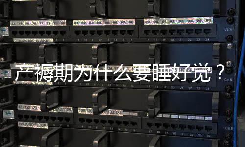 产褥期为什么要睡好觉？