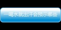 一喝水就出汗会预示哪些疾病？