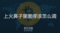 上火鼻子里面疼该怎么调理饮食