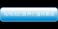 乌鸡汤的营养价值有哪些