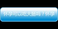 怀孕可以吃大肠吗？怀孕吃什么比较好