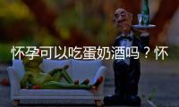 怀孕可以吃蛋奶酒吗？怀孕吃什么比较好