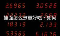 挂面怎么煮更好吃？如何让挂面煮熟又不混汤