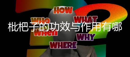 枇杷子的功效与作用有哪些