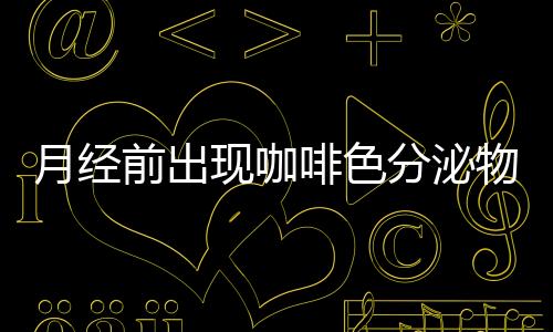 月经前出现咖啡色分泌物的原因