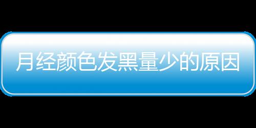 月经颜色发黑量少的原因