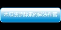 木瓜菠萝酵素的做法和营养