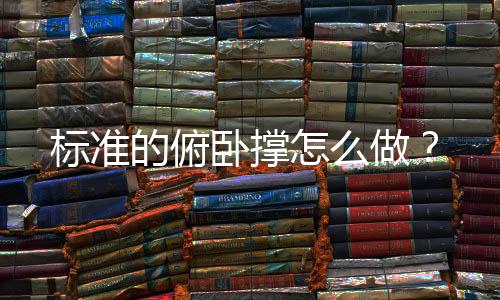 标准的俯卧撑怎么做？