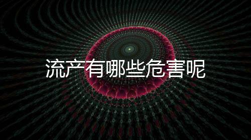 流产有哪些危害呢