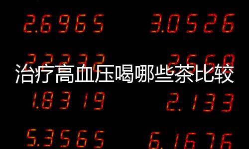 治疗高血压喝哪些茶比较好？