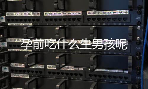 孕前吃什么生男孩呢