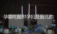 孕期吃酸对孕妇及胎儿的影响