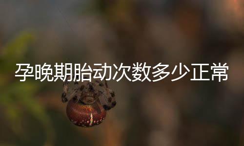 孕晚期胎动次数多少正常